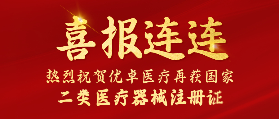 【喜報】優(yōu)卓醫(yī)療又雙叒叕獲國家二類醫(yī)療器械注冊證！